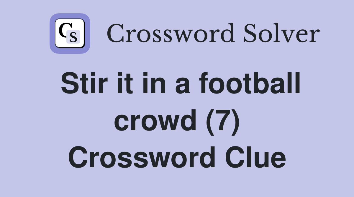 Stir it in a football crowd (7) Crossword Clue