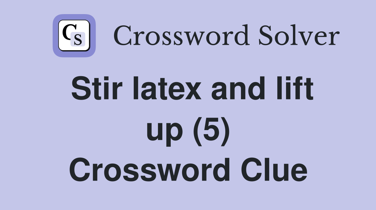 Stir latex and lift up (5) Crossword Clue