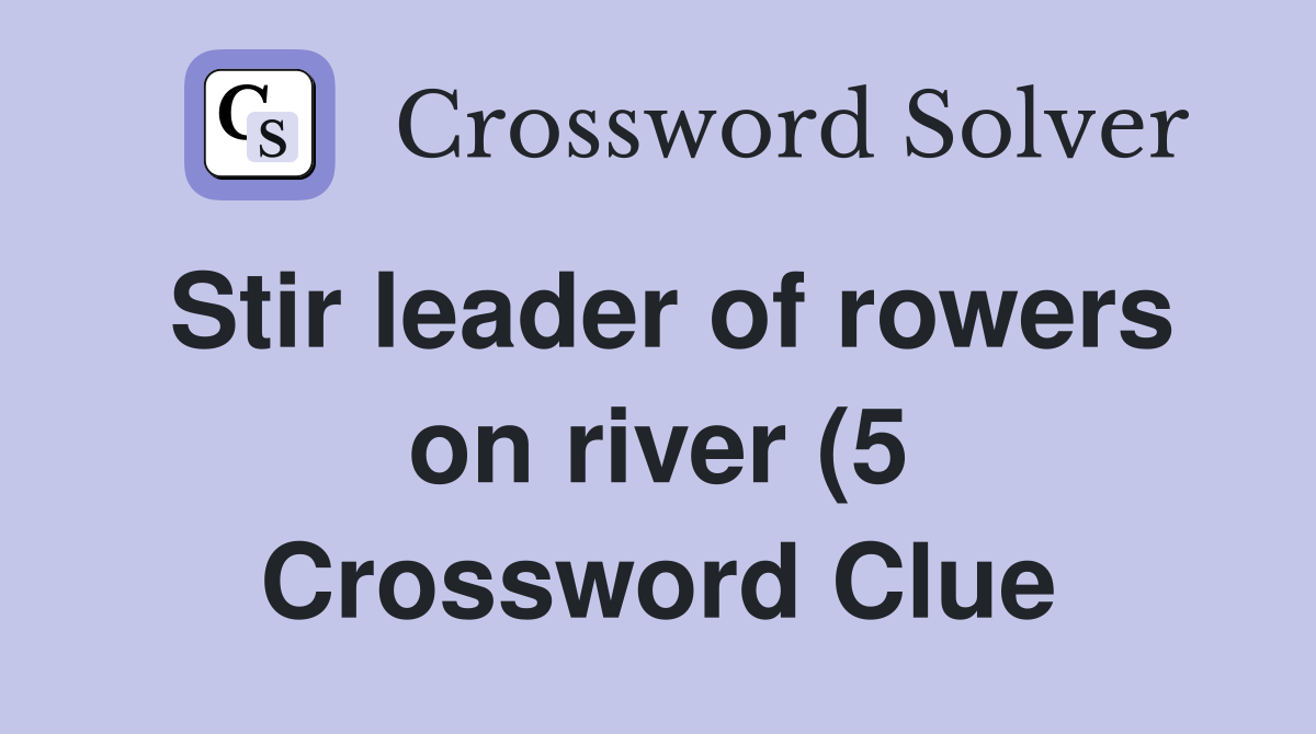 Stir leader of rowers on river (5) Crossword Clue Answers Crossword Stir leader of rowers on river (5) Crossword Clue Answers Crossword