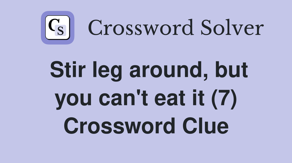 Stir leg around, but you can't eat it (7) Crossword Clue