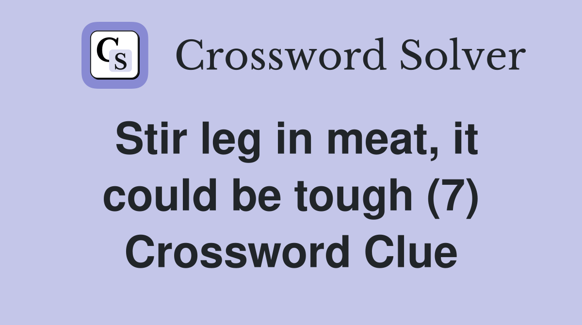 Stir leg in meat, it could be tough (7) Crossword Clue