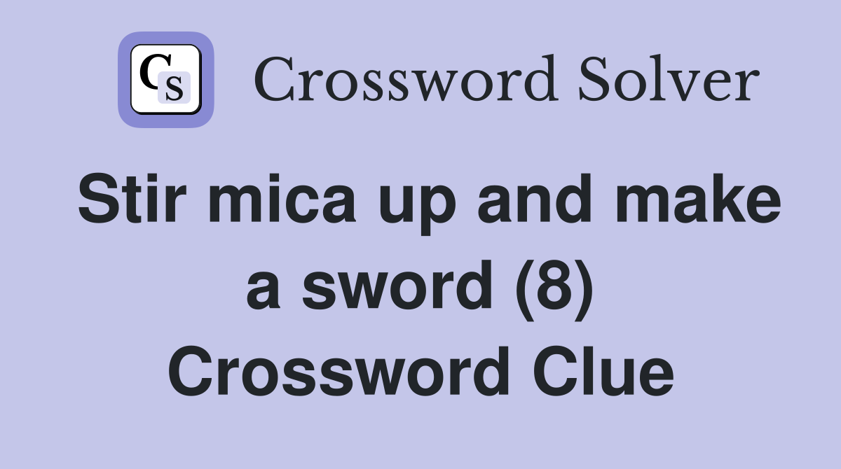 Stir mica up and make a sword (8) Crossword Clue