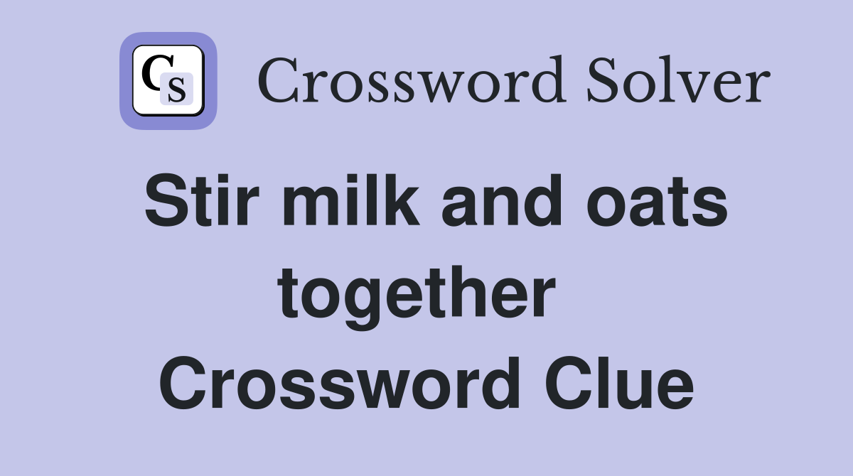 Stir milk and oats together  Crossword Clue