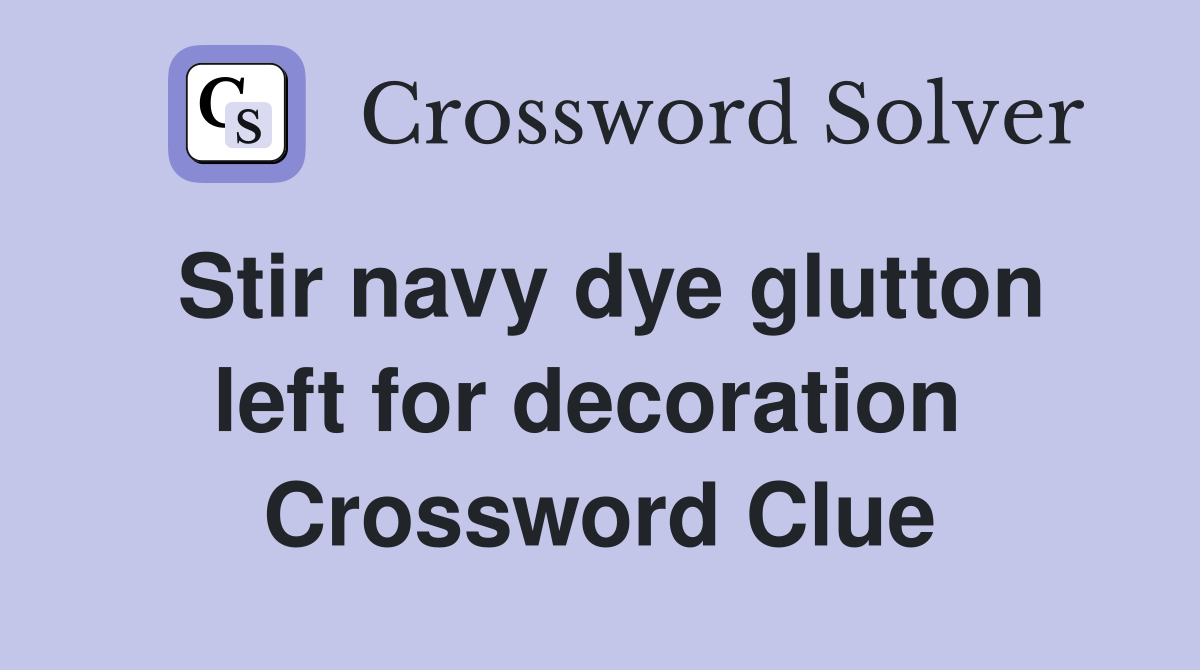 Stir navy dye glutton left for decoration  Crossword Clue