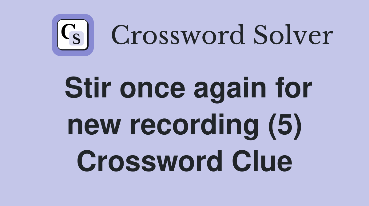 Stir once again for new recording (5) Crossword Clue