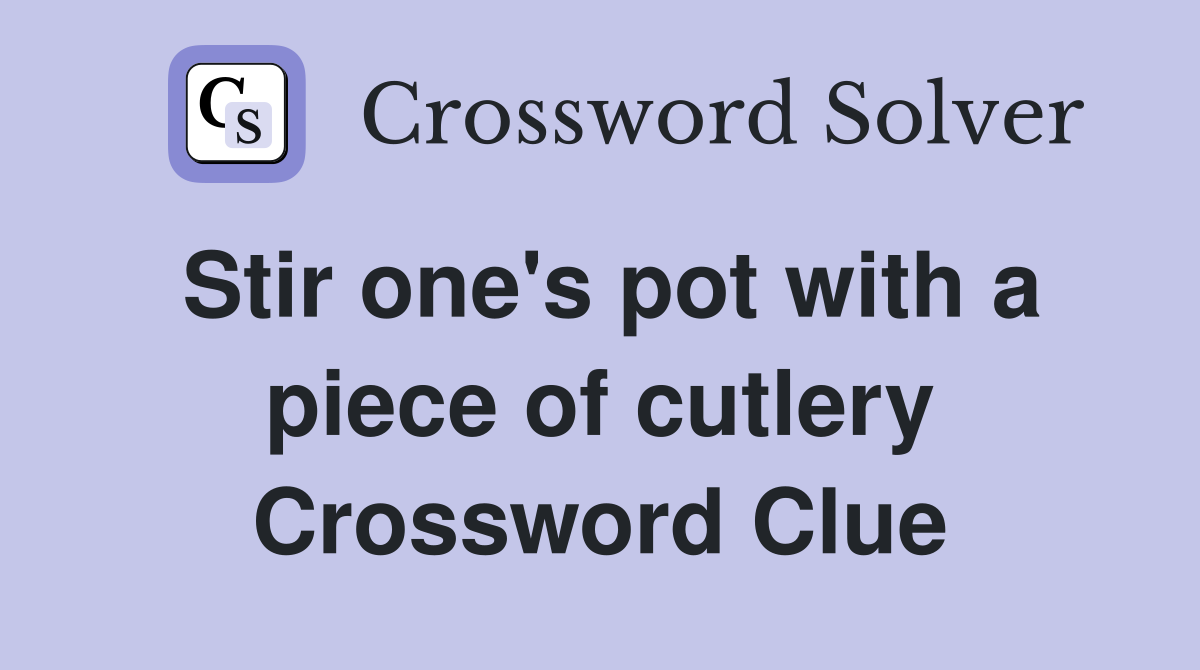 Stir one's pot with a piece of cutlery Crossword Clue
