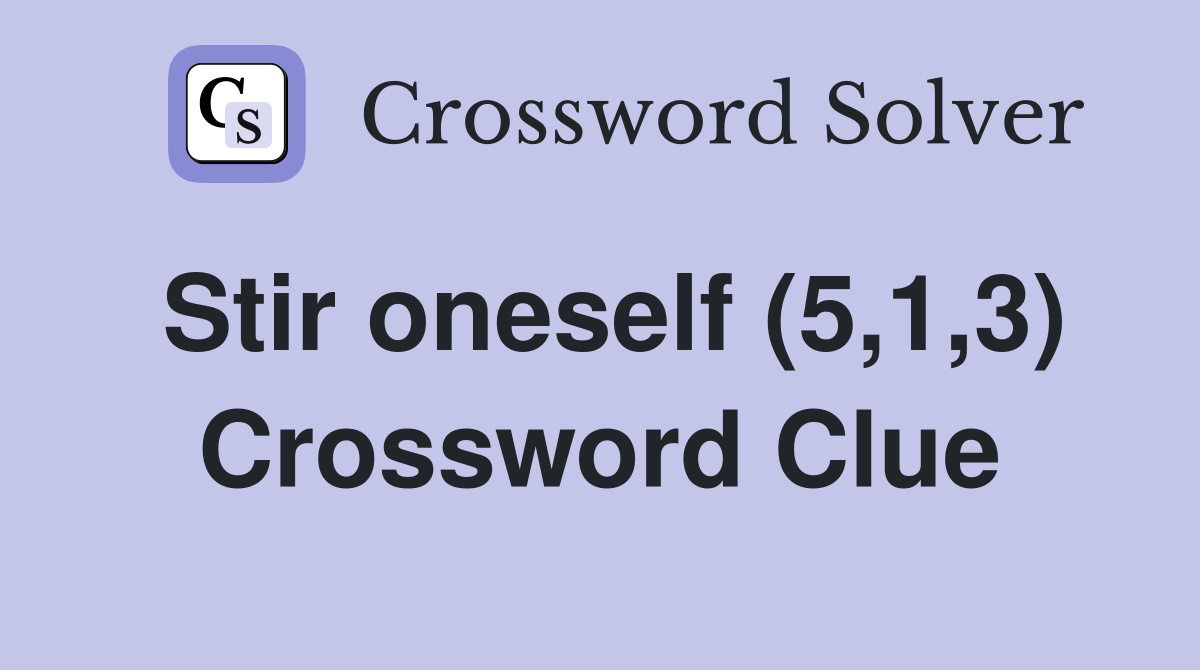 Stir oneself (5,1,3) Crossword Clue