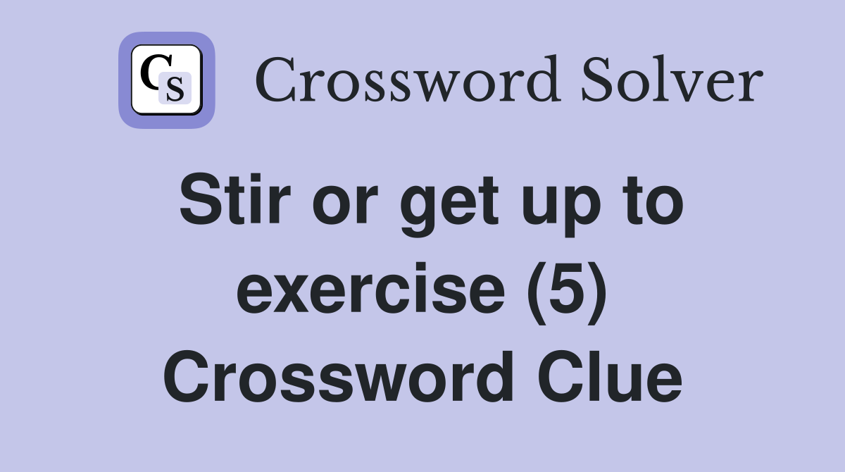 Stir or get up to exercise (5) Crossword Clue