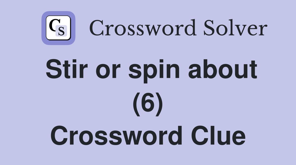 Stir or spin about (6) Crossword Clue