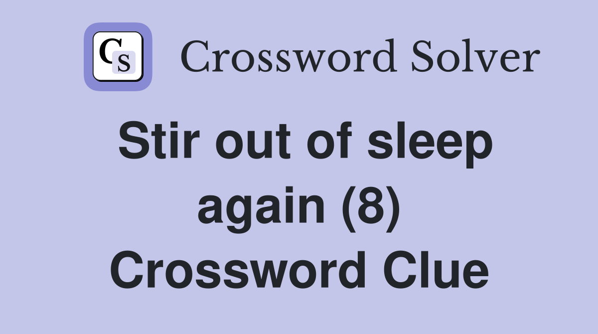 Stir out of sleep again (8) Crossword Clue