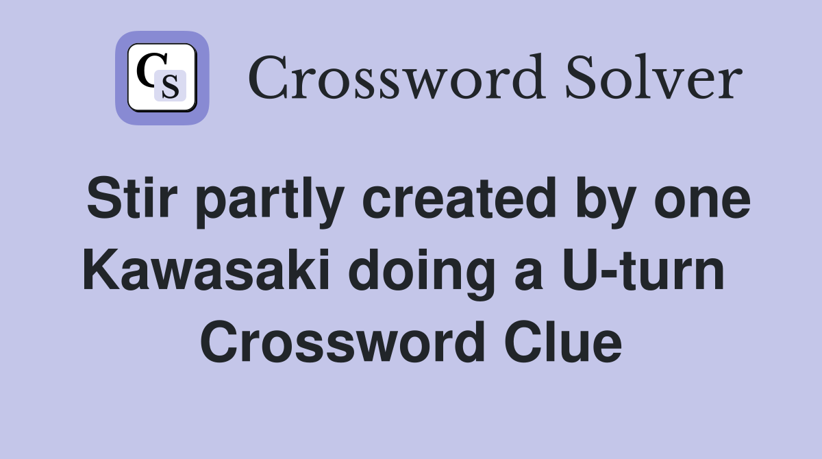 Stir partly created by one Kawasaki doing a U-turn  Crossword Clue
