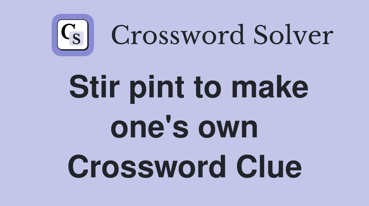 Stir pint to make one's own Crossword Clue