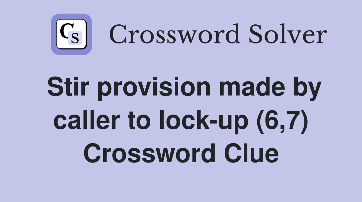 Stir provision made by caller to lock-up (6,7) Crossword Clue