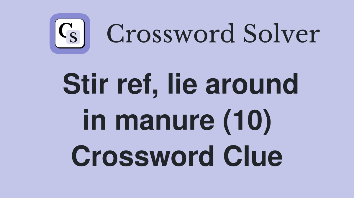Stir ref, lie around in manure (10) Crossword Clue