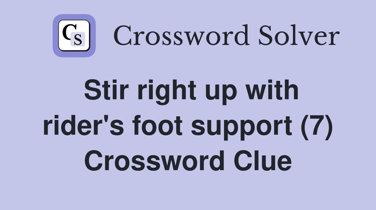 Stir right up with rider's foot support (7) Crossword Clue