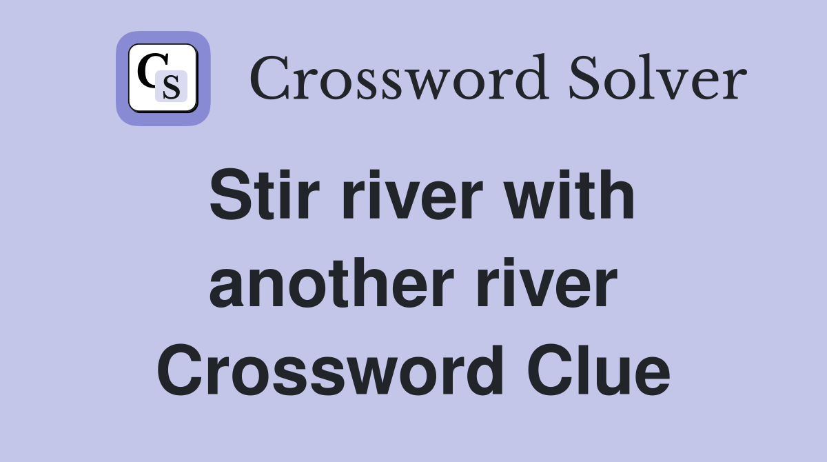 Stir river with another river Crossword Clue
