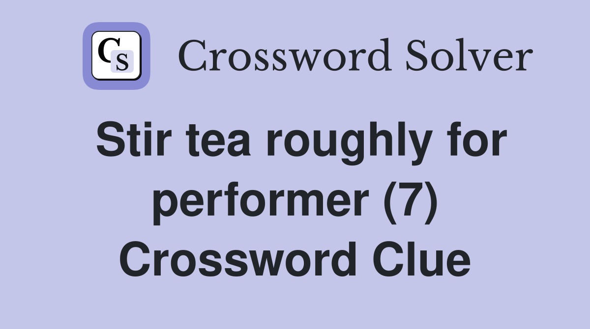 Stir tea roughly for performer (7) Crossword Clue