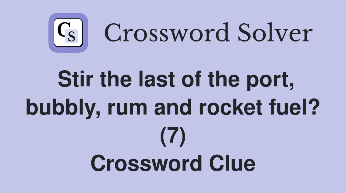 Stir the last of the port, bubbly, rum and rocket fuel? (7) Crossword Clue