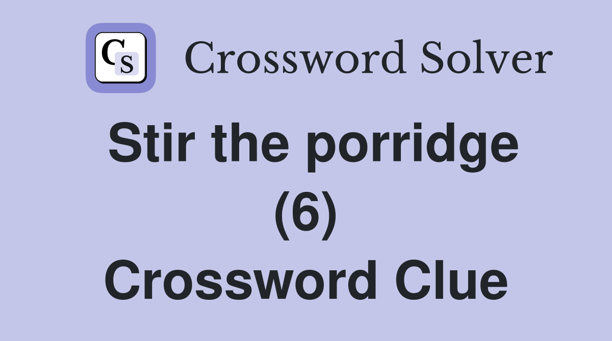 Stir the porridge (6) Crossword Clue