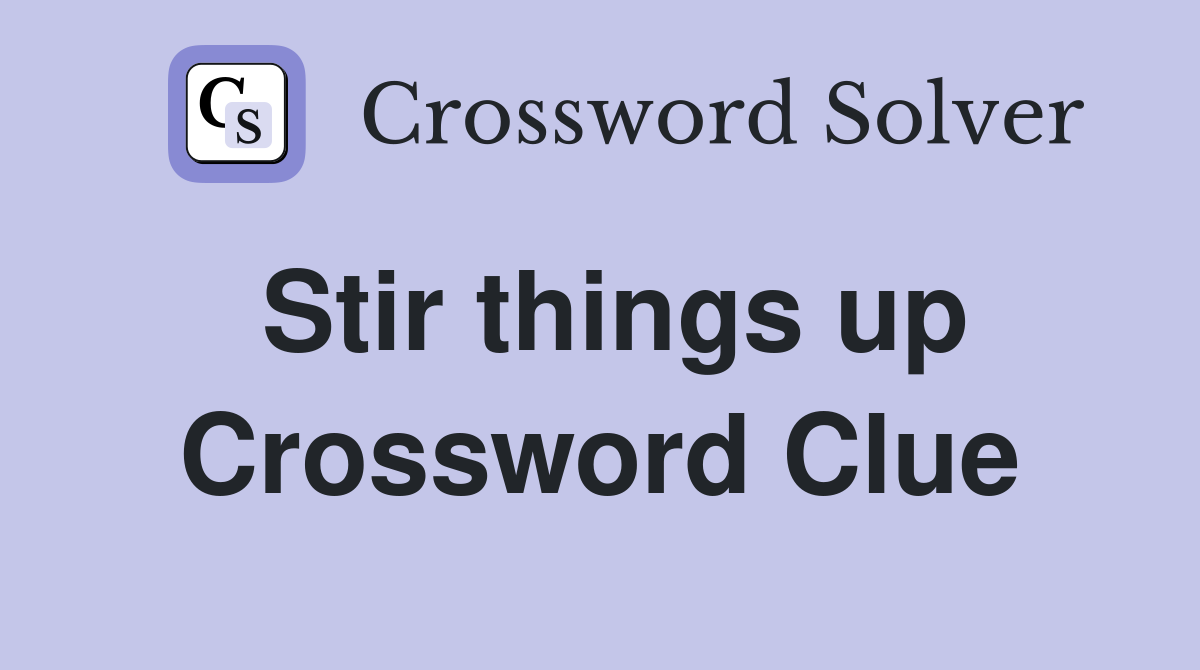 Stir things up Crossword Clue