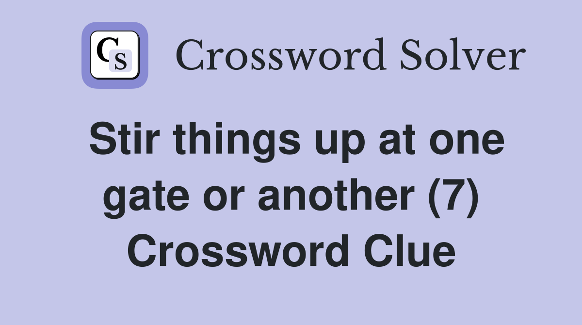 Stir things up at one gate or another (7) Crossword Clue