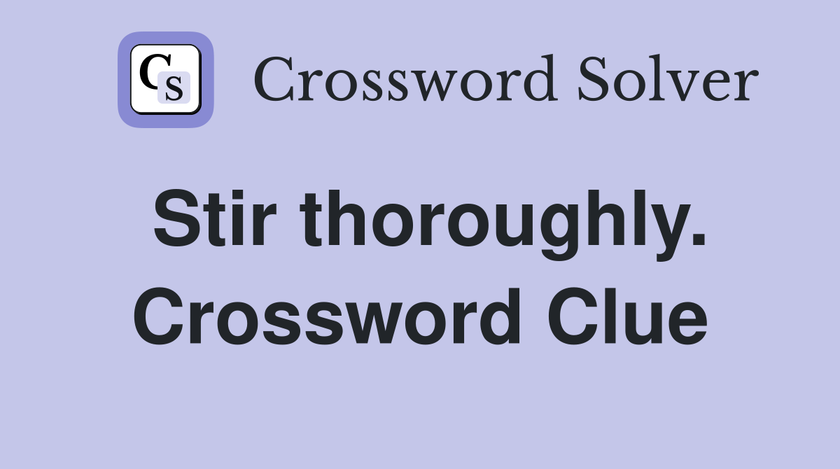 Stir thoroughly. Crossword Clue