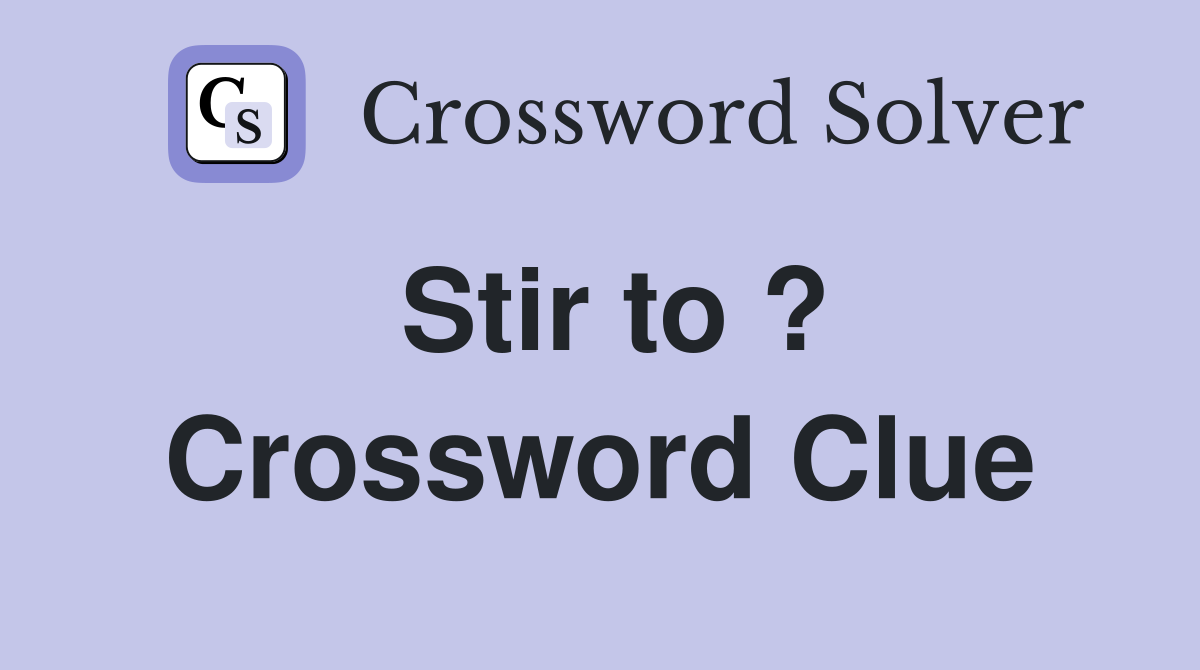 Stir to ? Crossword Clue