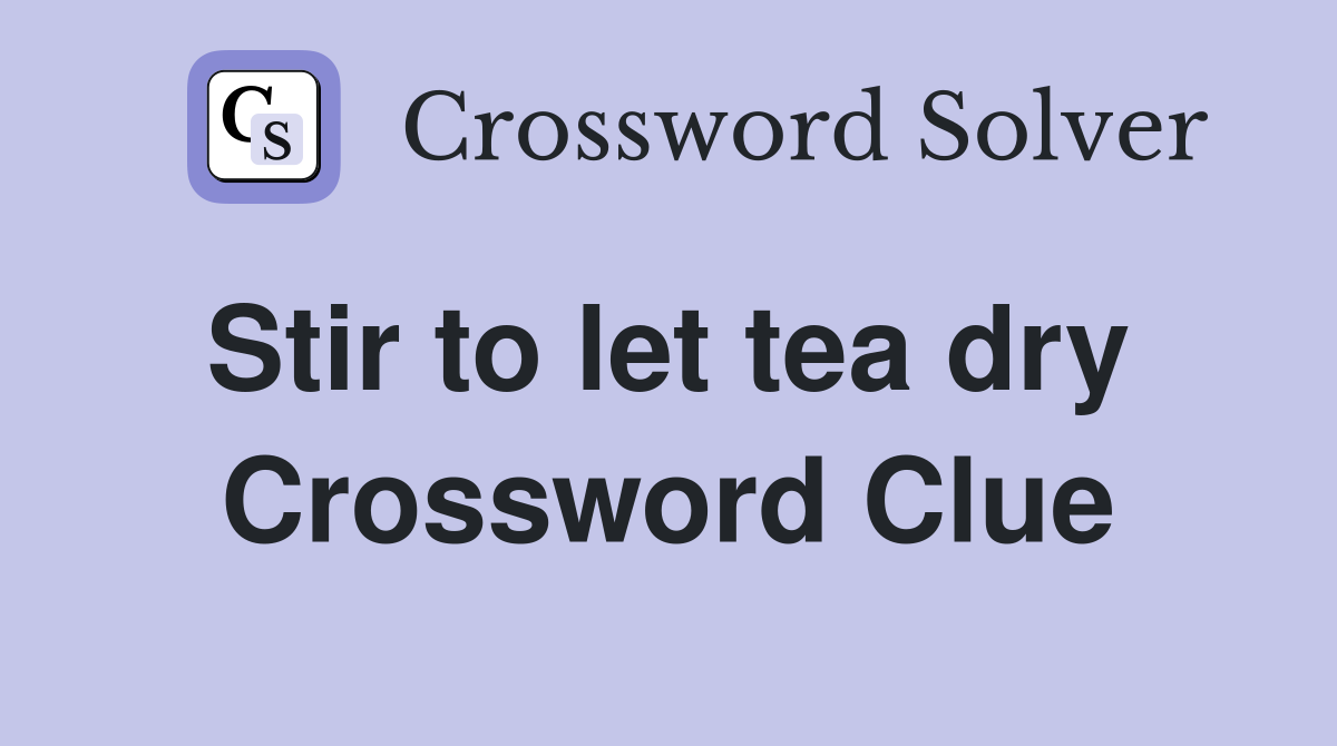 Stir to let tea dry  Crossword Clue