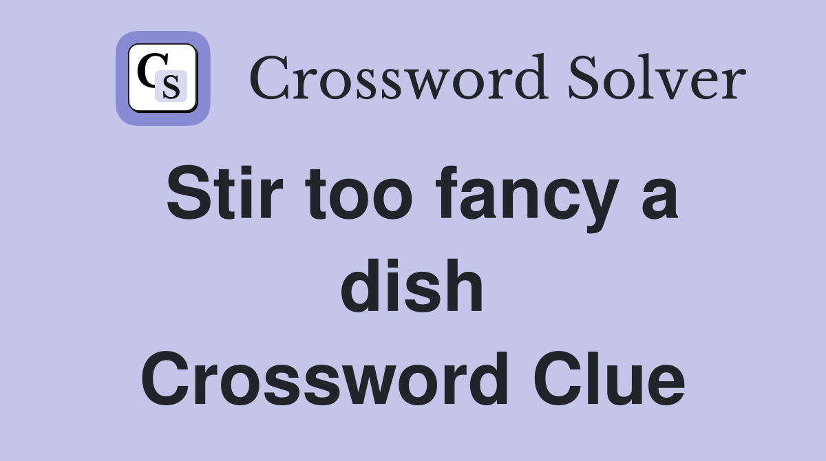 Stir too fancy a dish Crossword Clue