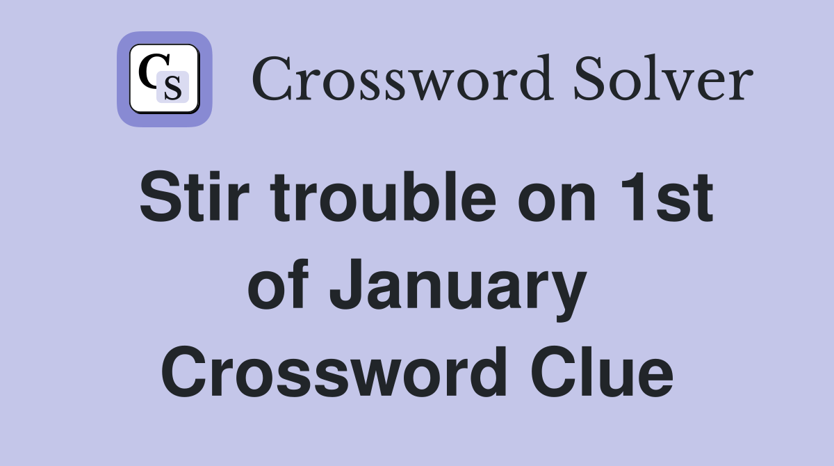Stir trouble on 1st of January Crossword Clue