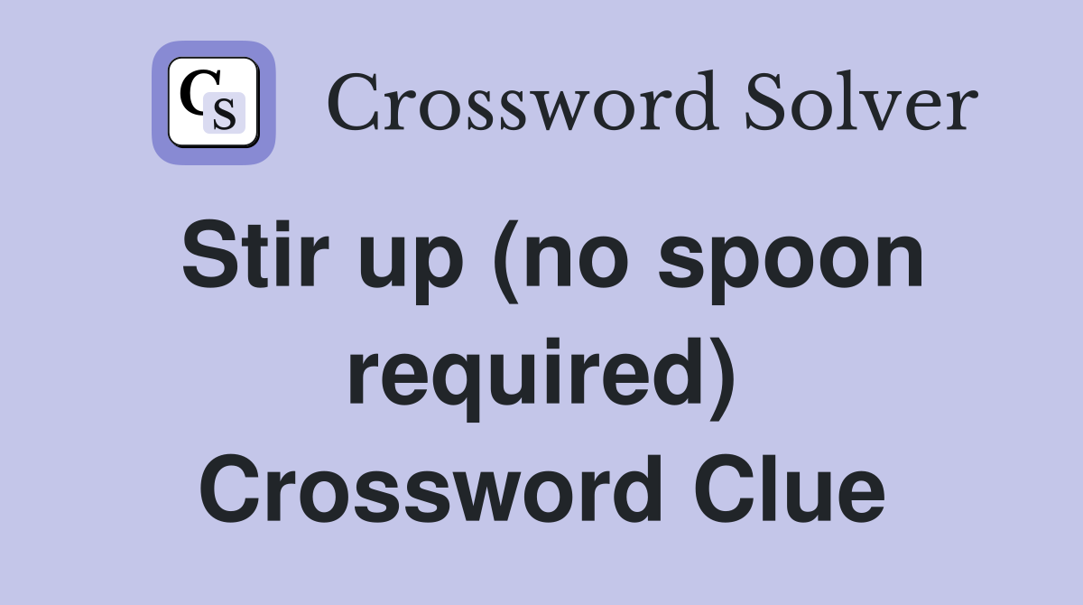 Stir up (no spoon required) Crossword Clue