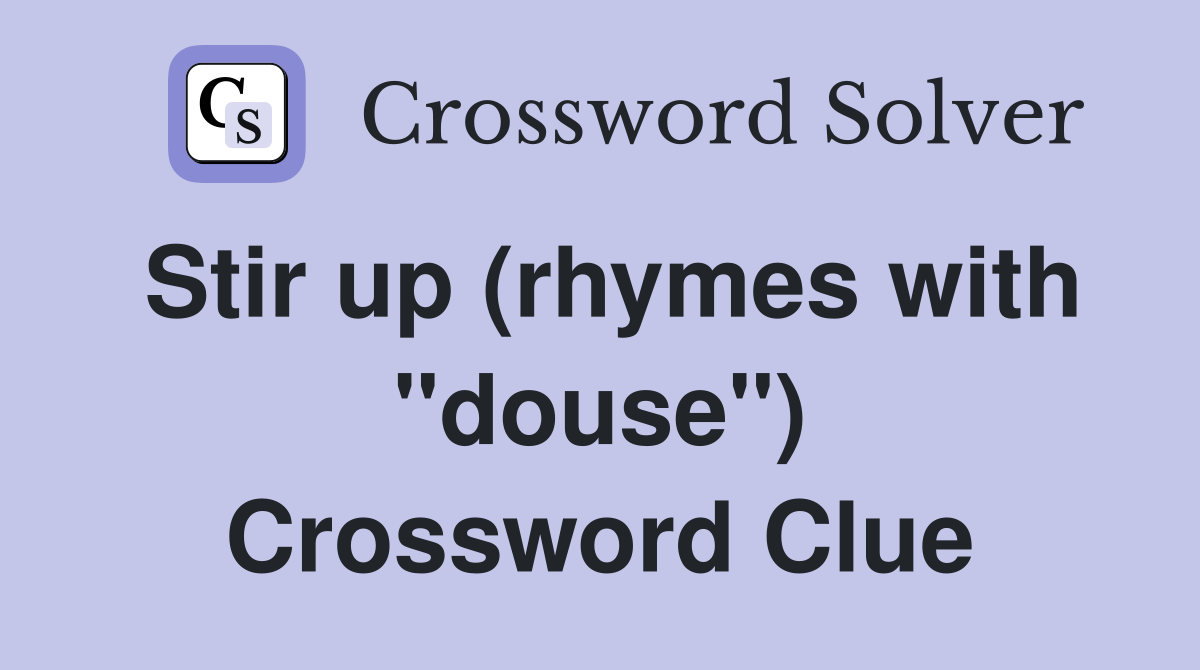 Stir up (rhymes with "douse") Crossword Clue