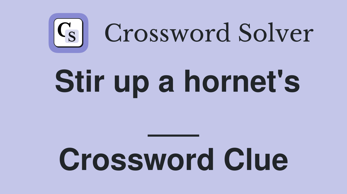 Stir up a hornet's ___ Crossword Clue