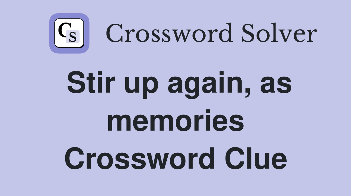 Stir up again, as memories Crossword Clue
