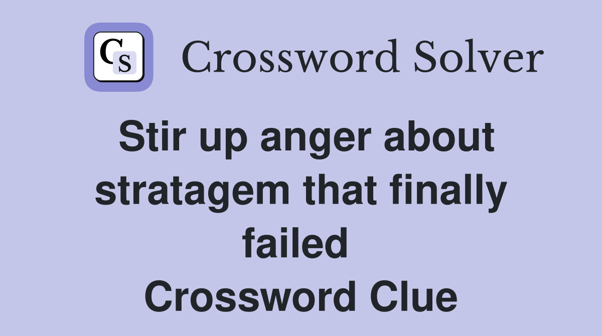 Stir up anger about stratagem that finally failed  Crossword Clue