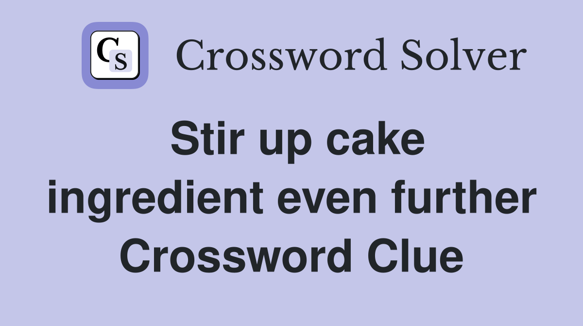 Stir up cake ingredient even further Crossword Clue