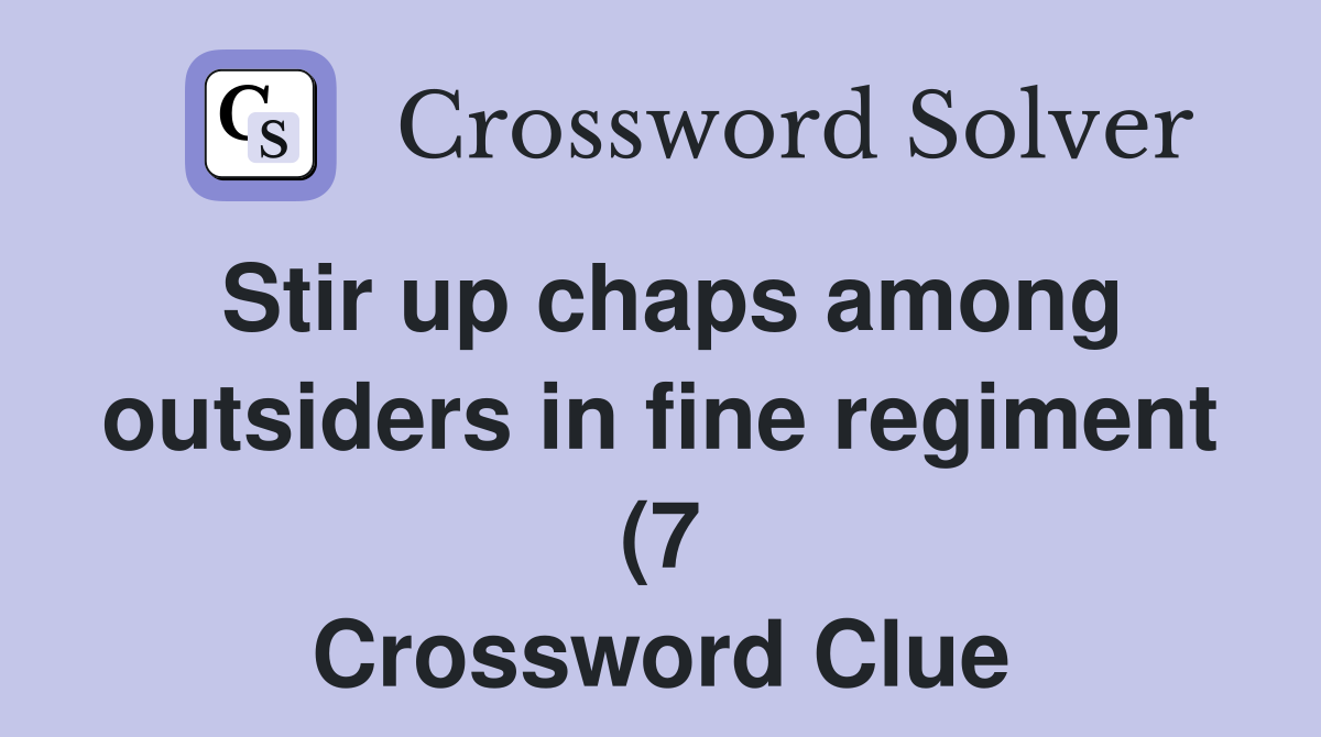 Stir up chaps among outsiders in fine regiment (7) Crossword Clue Stir up chaps among outsiders in fine regiment (7) Crossword Clue