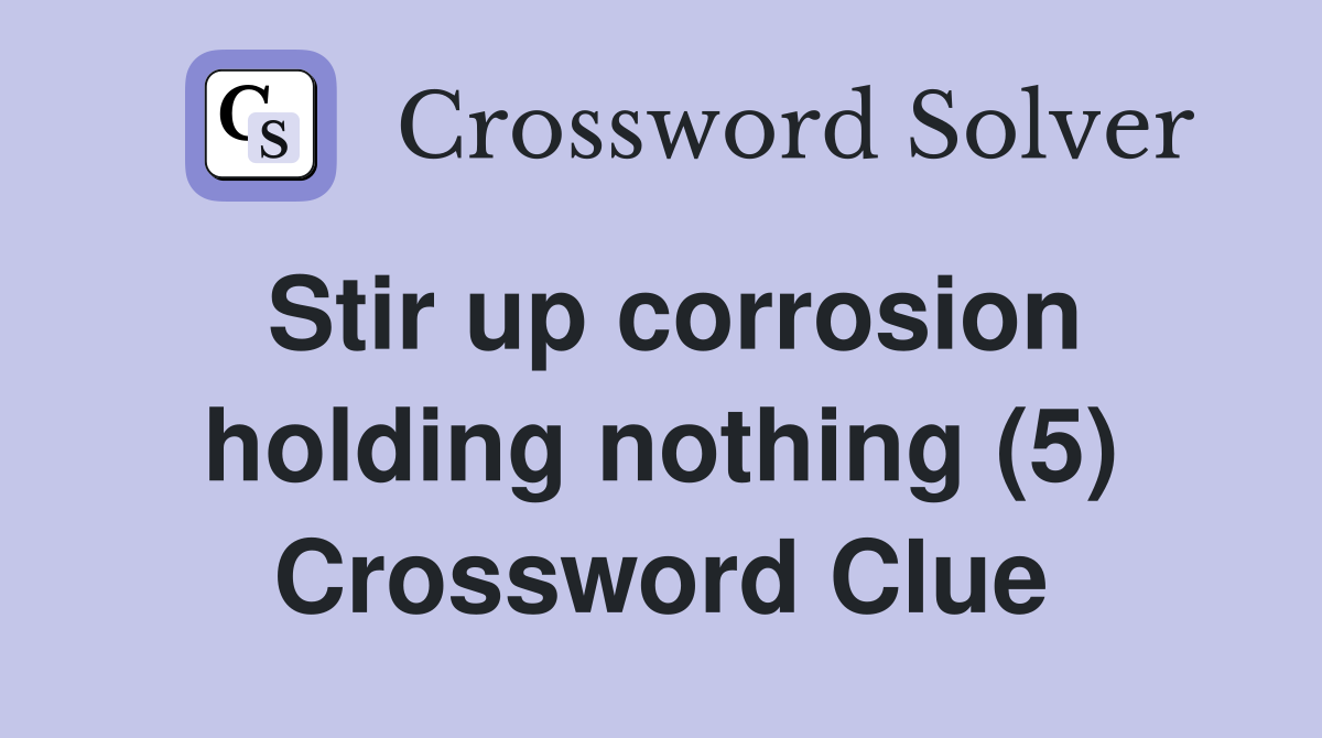 Stir up corrosion holding nothing (5) Crossword Clue