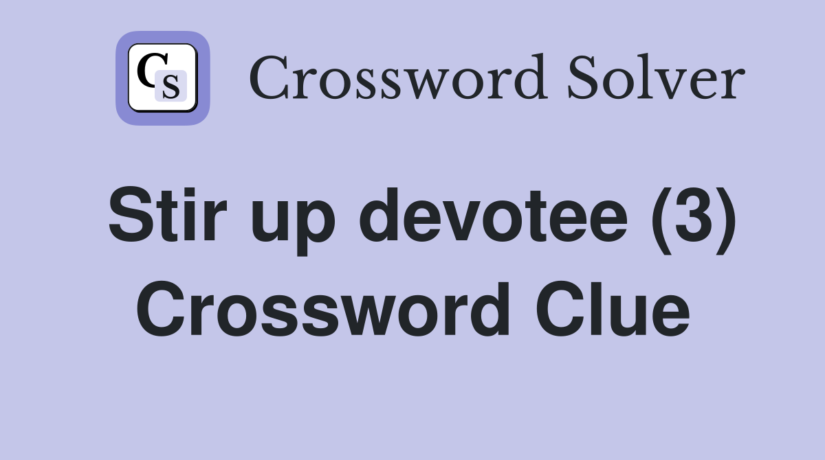 Stir up devotee (3) Crossword Clue