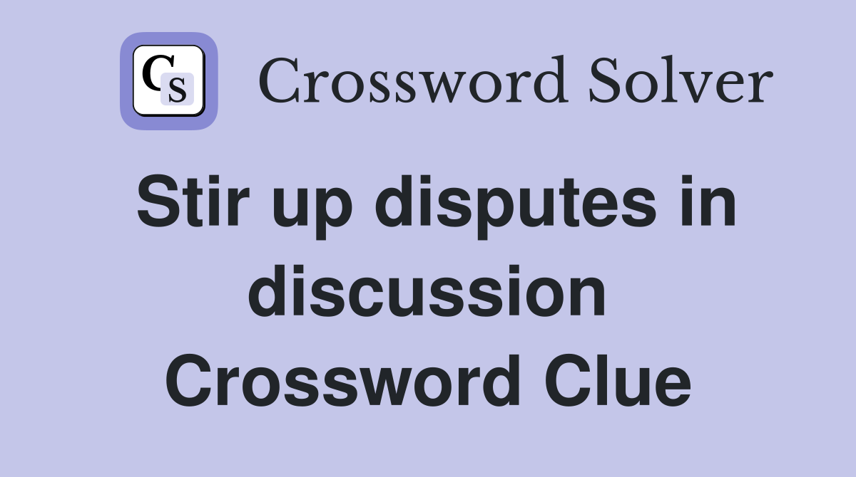 Stir up disputes in discussion Crossword Clue