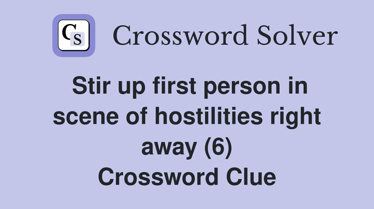 Stir up first person in scene of hostilities right away (6) Crossword Clue