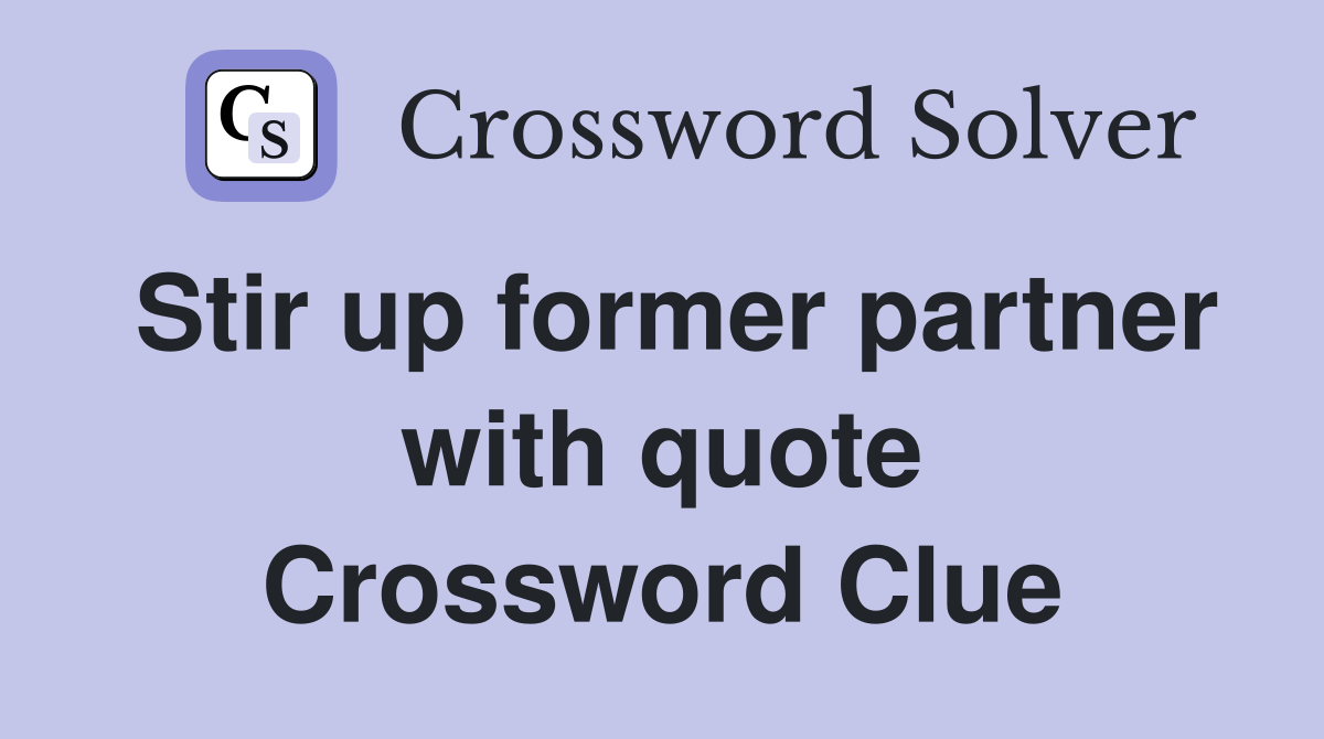 Stir up former partner with quote Crossword Clue