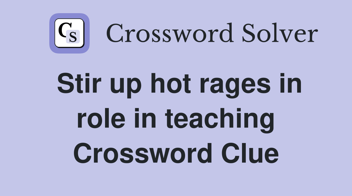 Stir up hot rages in role in teaching Crossword Clue