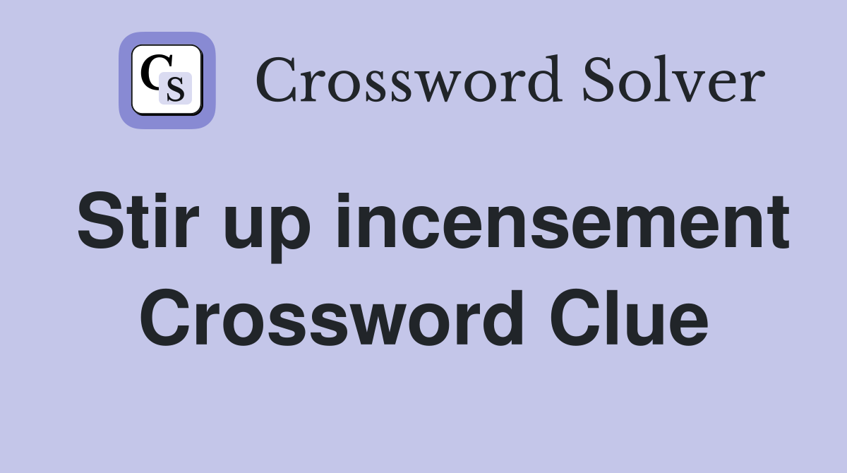 Stir up incensement Crossword Clue