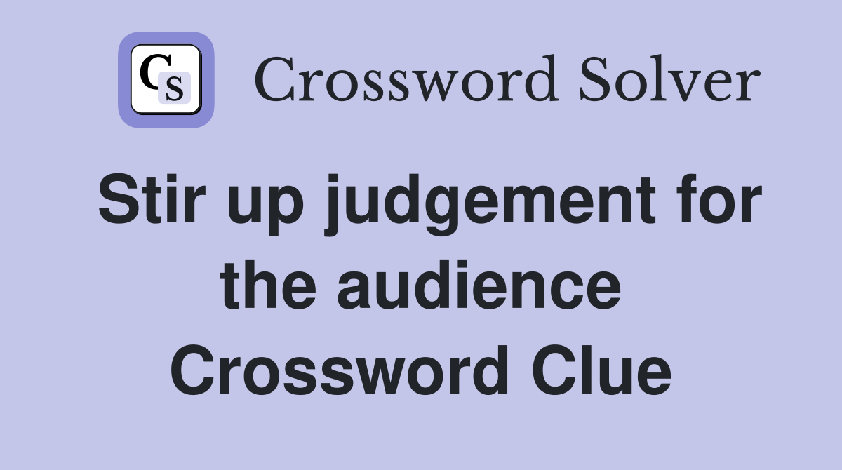 Stir up judgement for the audience Crossword Clue