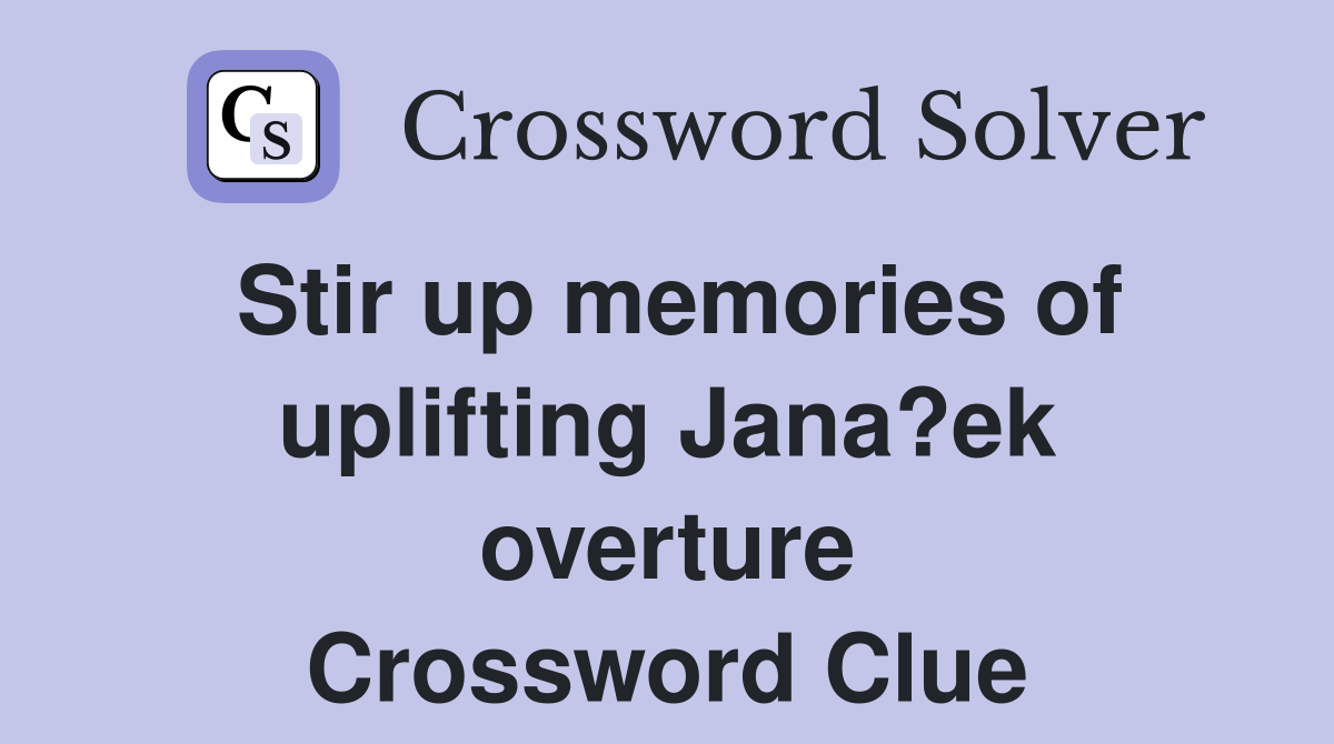 Stir up memories of uplifting Jana?ek overture Crossword Clue