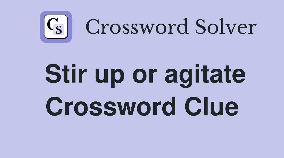 Stir up or agitate Crossword Clue