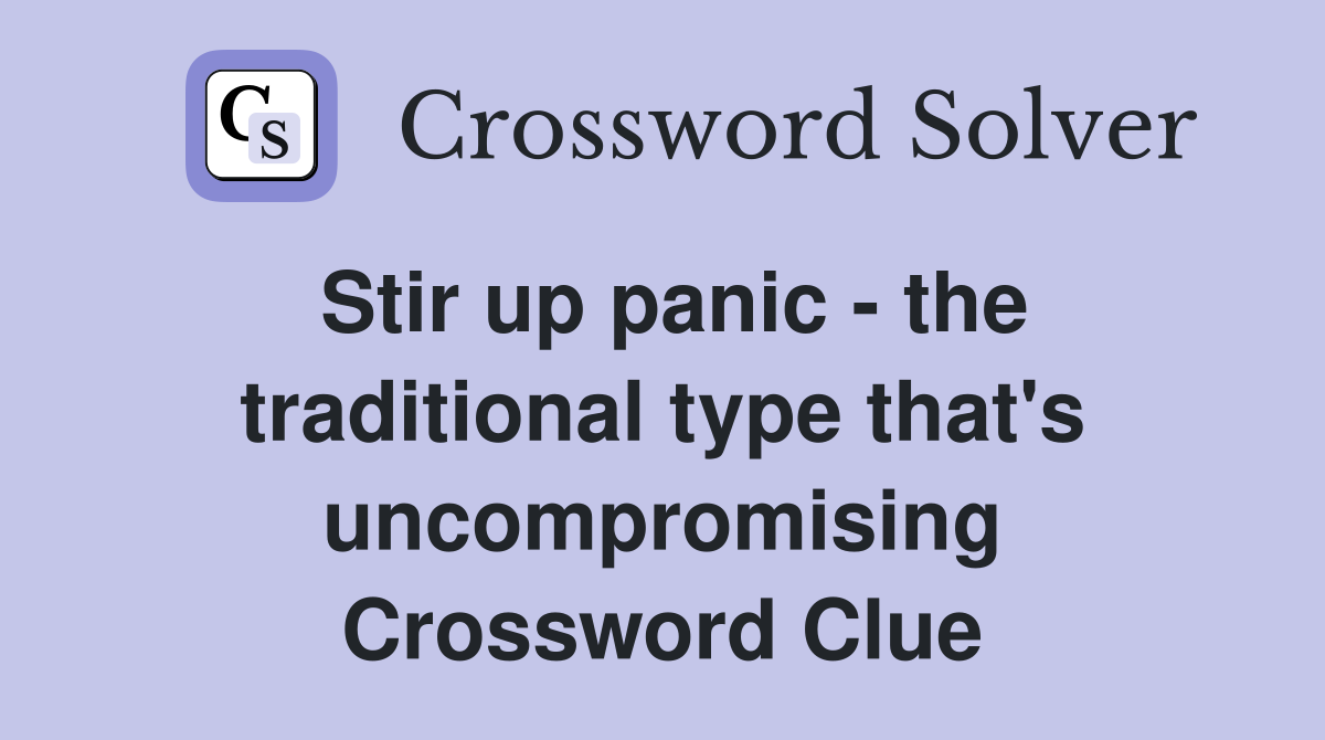 Stir up panic - the traditional type that's uncompromising Crossword Clue