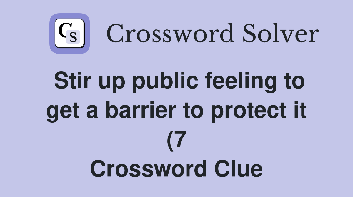 Stir up public feeling to get a barrier to protect it (7) Crossword Stir up public feeling to get a barrier to protect it (7) Crossword
