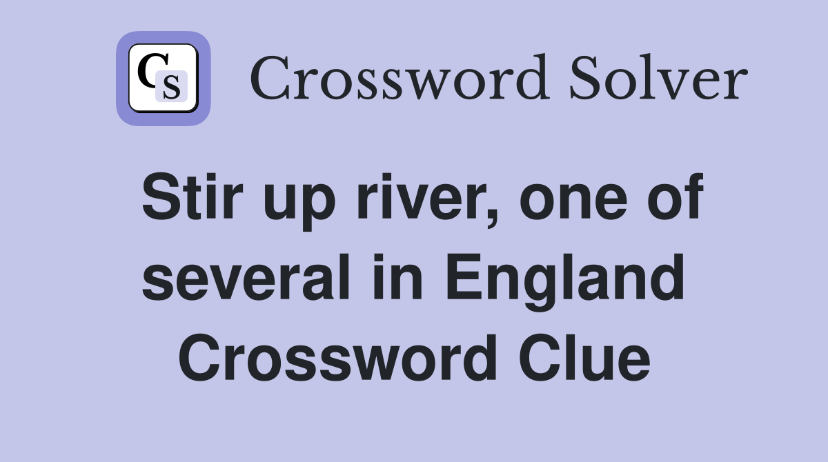 Stir up river, one of several in England Crossword Clue